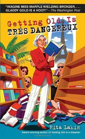 Getting Old Is Tres Dangereux by Rita Lakin