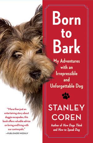 Born to Bark: My Adventures with an Irrepressible and Unforgettable Dog by Stanley Coren