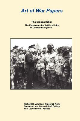 The Biggest Stick: The Employment of Artillery Units in Counterinsurgency by Combat Studies Institute Press, Richard B. Johnson
