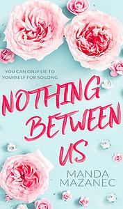 Nothing Between Us by Manda Mazanec