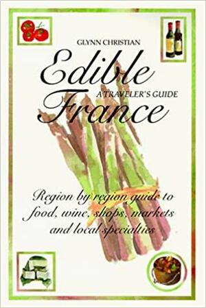 Edible France: A Traveler's Guide by Glynn Christian