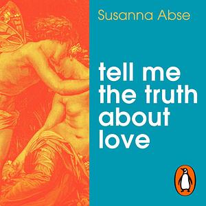 Tell Me the Truth About Love: 13 Tales from the Therapist's Couch by Susanna Abse