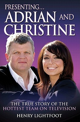 Presenting . . . Adrian and Christine: The True Story of the Hottest Team on Television by Henry Lightfoot, Gordon Thorburn