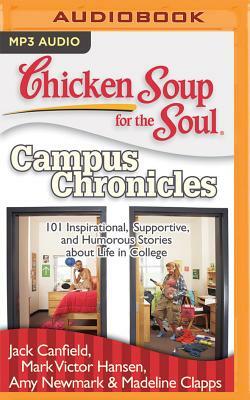 Chicken Soup for the Soul: Campus Chronicles: 101 Inspirational, Supportive, and Humorous Stories about Life in College by Amy Newmark, Mark Victor Hansen, Jack Canfield