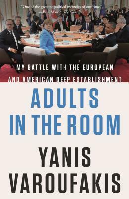 Adults in the Room: My Battle with the European and American Deep Establishment by Yanis Varoufakis