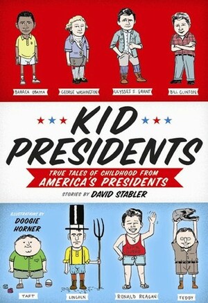 Kid Presidents: True Tales of Childhood from America's Presidents by Doogie Horner, David Stabler