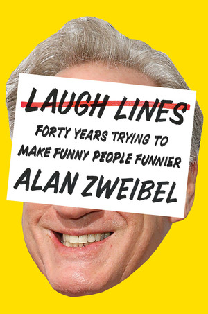 Laugh Lines: Forty Years Trying to Make Funny People Funnier by Alan Zweibel