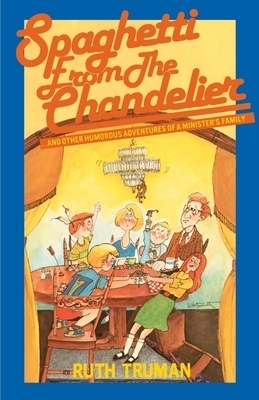 Spaghetti from the Chandelier: And Other Humorous Adventures of a Minister's Family by Ruth Truman