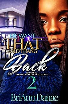 He Want That Old Thang Back 2: Spin-Off to She Used to be The Sweetest Girl by BriAnn Danae