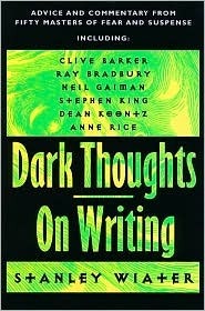 Dark Thoughts on Writing: Advice and Commentary from Fifty Masters of Fear and Suspense by Stanley Wiater