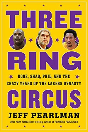 Three-Ring Circus: Kobe, Shaq, Phil, and the Crazy Years of the Lakers Dynasty by Jeff Pearlman