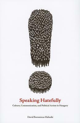 Speaking Hatefully: Culture, Communication, and Political Action in Hungary by David Boromisza-Habashi