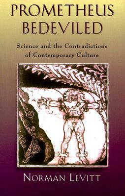 Prometheus Bedeviled: Science and the Contradictions of Contemporary Culture by Norman Levitt