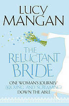 The Reluctant Bride: One Woman's Journey (Kicking And Screaming) Down The Aisle by Lucy Mangan
