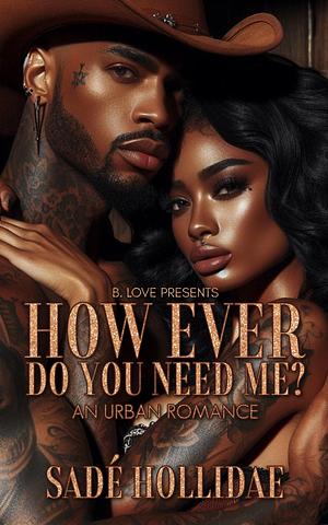 How Ever Do You Need Me? by Sadé Hollidae, Sadé Hollidae