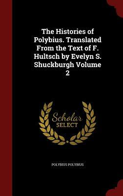 The Histories of Polybius. Translated from the Text of F. Hultsch by Evelyn S. Shuckburgh Volume 2 by Polybius