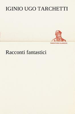 Racconti Fantastici by Iginio Ugo Tarchetti