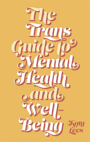 The Trans Guide to Mental Health and Well-Being by Katy Lees