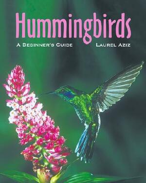 Hummingbirds: A Beginner's Guide by Laurel Aziz