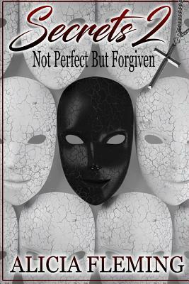 Secrets 2: Not Perfect But Forgiven by Alicia Fleming