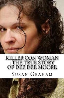 Killer Con Woman: The True Story of Dee Dee Moore by Susan Graham