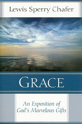 Grace: An Exposition of God's Marvelous Gift by Lewis Sperry Chafer