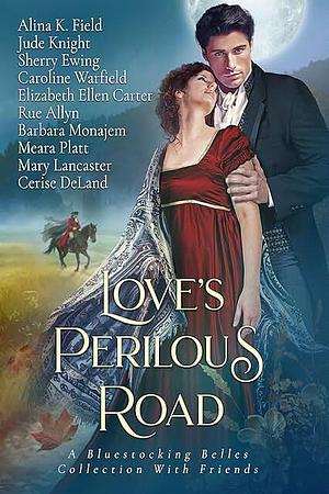 Love's Perilous Road: A Bluestocking Belles Collection with Friends by Alina K. Field