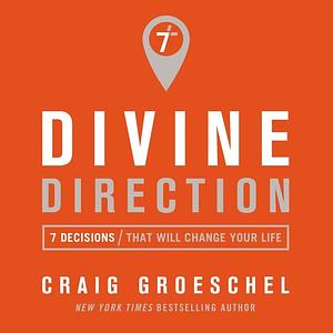 Divine Direction: 7 Decisions That Will Change Your Life by Craig Groeschel