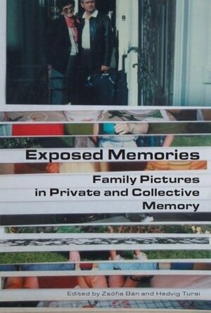 Exposed Memories: Family Pictures in Private and Collective Memory by Hedvig Turai, Zsófia Bán