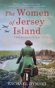 The Women of Jersey Island: A WW2 Historical Fiction Novel by Rachael Dymski