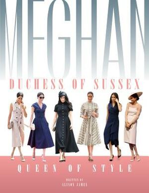 Meghan Duchess of Sussex: Queen of Style by Alison James