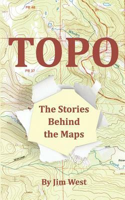Topo: The Stories Behind the Maps by Jim West