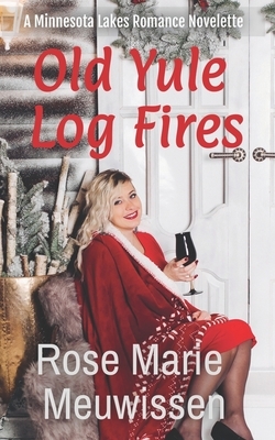 Old Yule Log Fires: A Minnesota Lakes Christmas Romance by Rose Marie Meuwissen