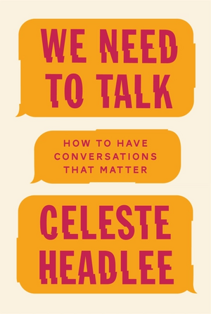 We Need To Talk: How to Have Conversations That Matter by Celeste Headlee