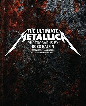 The Ultimate Metallica by Ross Halfin