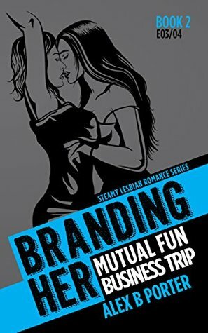 Branding Her 2: Mutual Fun & Business Trip by Alex B. Porter