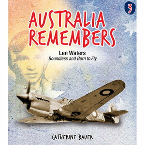 Australia Remembers: Len Waters Boundless and Born to Fly by Catherine Bauer
