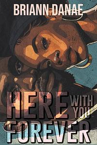 Here With You Forever by BriAnn Danae