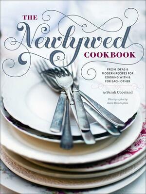 The Newlywed Cookbook: Fresh Ideas & Modern Recipes for Cooking with & for Each Other by Sara Remington, Sara Copeland