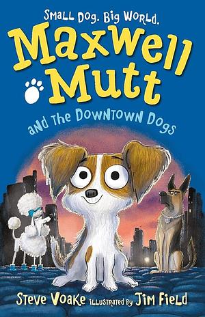 Maxwell Mutt and the Downtown Dogs by Steve Voake