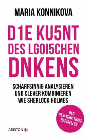 Die Kunst des logischen Denkens: Scharfsinnig analysieren und clever kombinieren wie Sherlock Holmes by Maria Konnikova, Andrea Panster