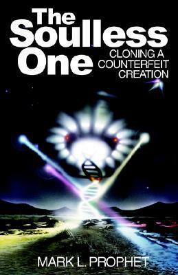 The Soulless One: Cloning a Counterfeit Creation by Mark L. Prophet