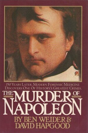 The Murder Of Napoleon by David Hapgood, Ben Weider, Sten Forshufvud