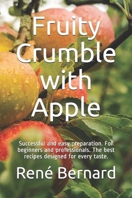 Fruity Crumble with Apple: Successful and easy preparation. For beginners and professionals. The best recipes designed for every taste. by The German Kitchen, Bernard
