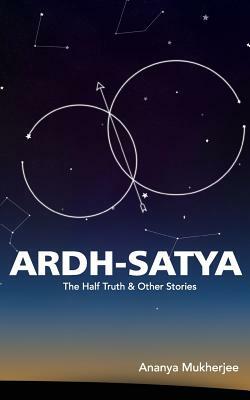 ARDH- SATYA The Half Truth and other stories by Ananya Mukherjee