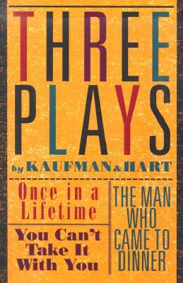 Three Plays by Kaufman and Hart: Once in a Lifetime, You Can't Take It with You and the Man Who Came to Dinner by George S. Kaufman, Moss Hart
