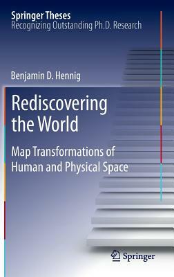 Rediscovering the World: Map Transformations of Human and Physical Space by Benjamin Hennig