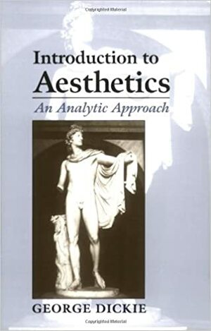 Introduction to Aesthetics: An Analytic Approach by George Dickie