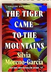 The Tiger That Came To The Mountains by Silvia Moreno-Garcia