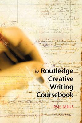 The Routledge Creative Writing Coursebook by Paul Mills